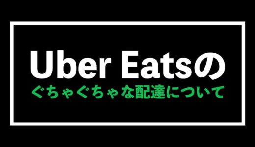 Uber Eats（ウーバーイーツ）のぐちゃぐちゃな配達について徹底解説